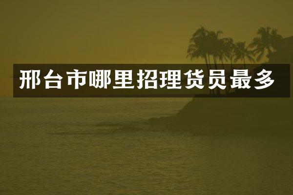 邢台市哪里招理货员最多