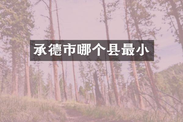 承德市哪个县最小