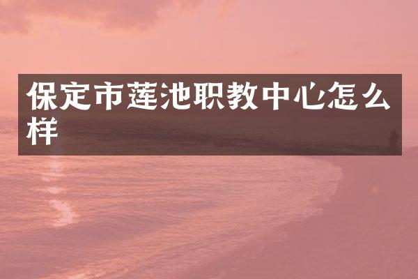 保定市莲池职教中心怎么样