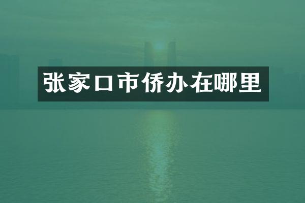 张家口市侨办在哪里