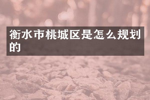 衡水市桃城区是怎么规划的