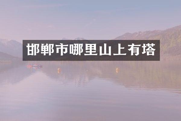 邯郸市哪里山上有塔