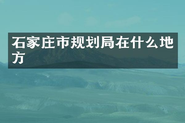 石家庄市规划局在什么地方