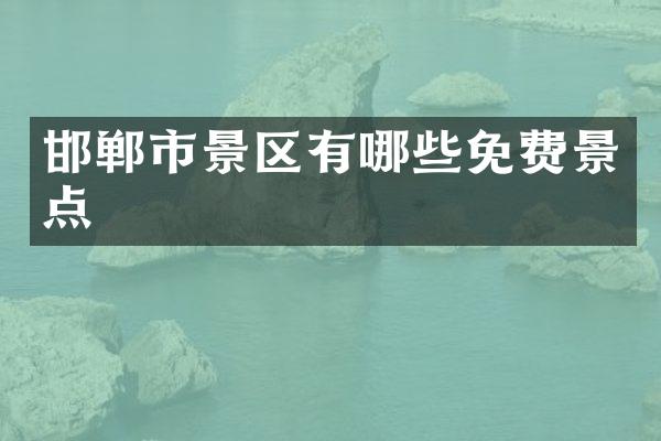 邯郸市景区有哪些免费景点