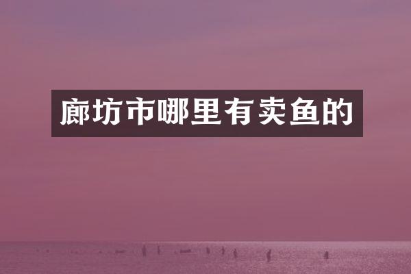 廊坊市哪里有卖鱼的