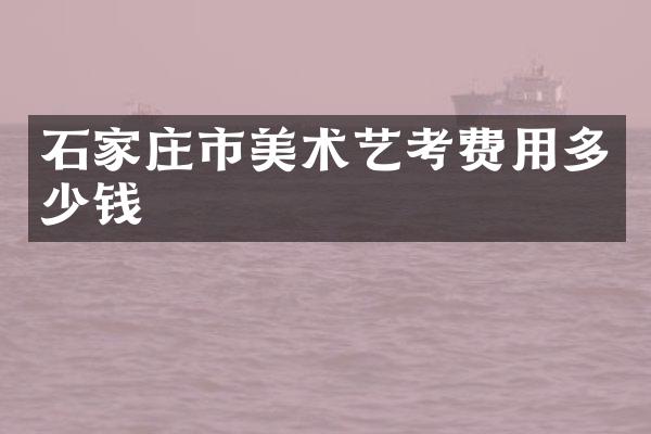 石家庄市美术艺考费用多少钱
