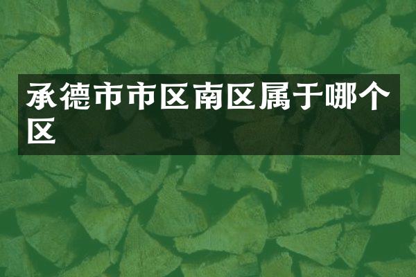 承德市市区南区属于哪个区