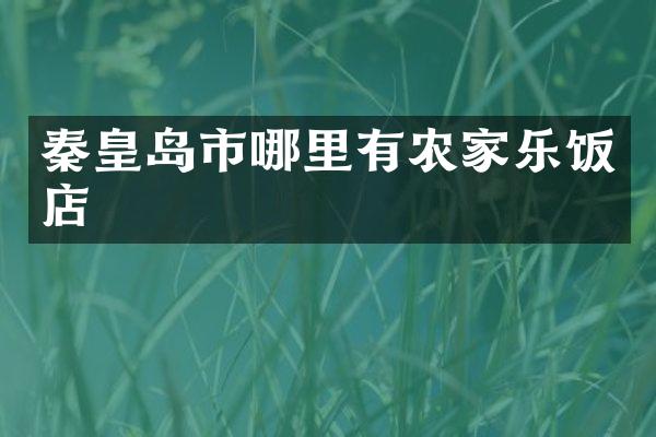秦皇岛市哪里有农家乐饭店