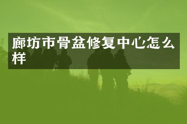 廊坊市骨盆修复中心怎么样