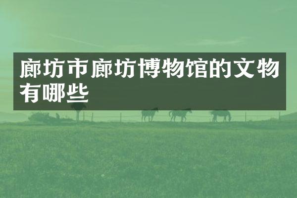 廊坊市廊坊博物馆的文物有哪些