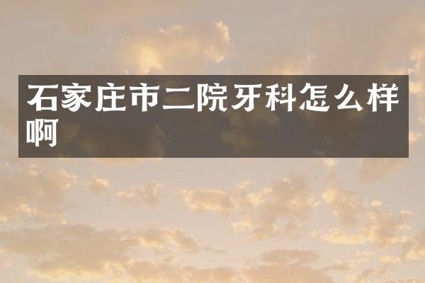 石家庄市二院牙科怎么样啊