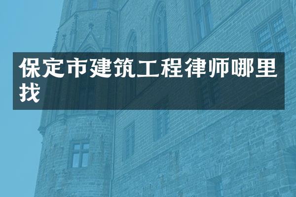 保定市建筑工程律师哪里找