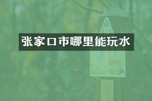 张家口市哪里能玩水