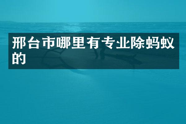邢台市哪里有专业除蚂蚁的