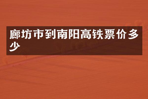 廊坊市到南阳高铁票价多少