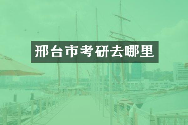 邢台市考研去哪里