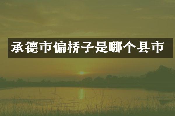 承德市偏桥子是哪个县市