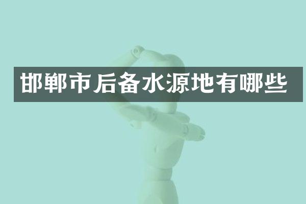 邯郸市后备水源地有哪些