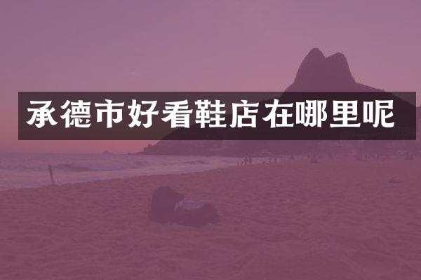 承德市好看鞋店在哪里呢