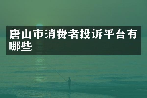 唐山市消费者投诉平台有哪些