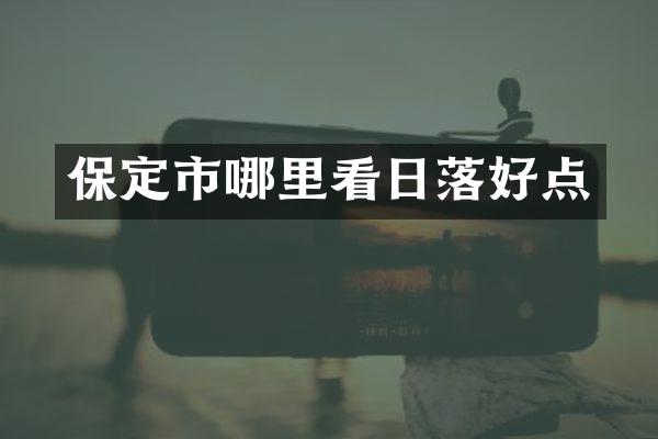 保定市哪里看日落好点