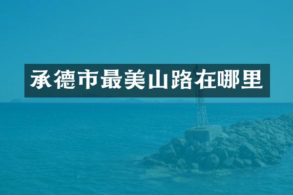 承德市最美山路在哪里