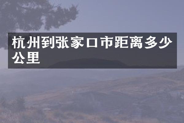 杭州到张家口市距离多少公里