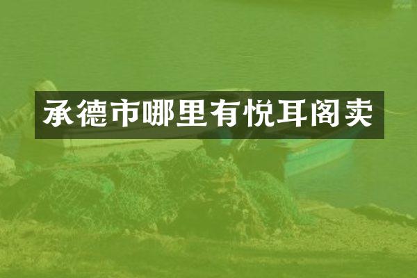 承德市哪里有悦耳阁卖