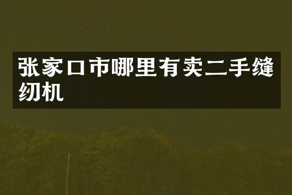 张家口市哪里有卖二手缝纫机