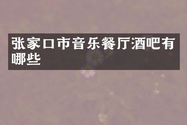 张家口市音乐餐厅酒吧有哪些