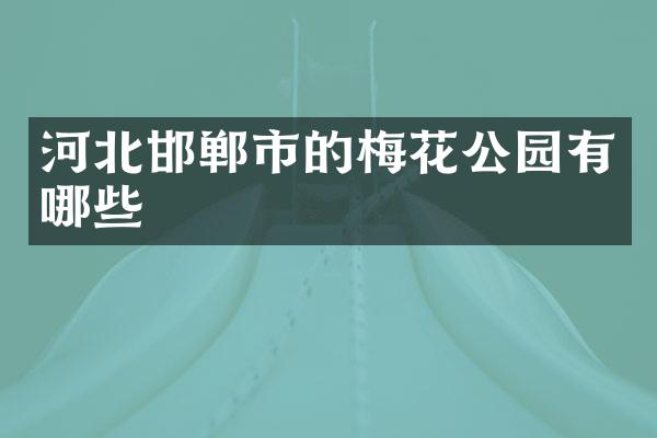 河北邯郸市的梅花公园有哪些