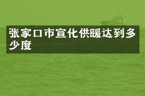 张家口市宣化供暖达到多少度