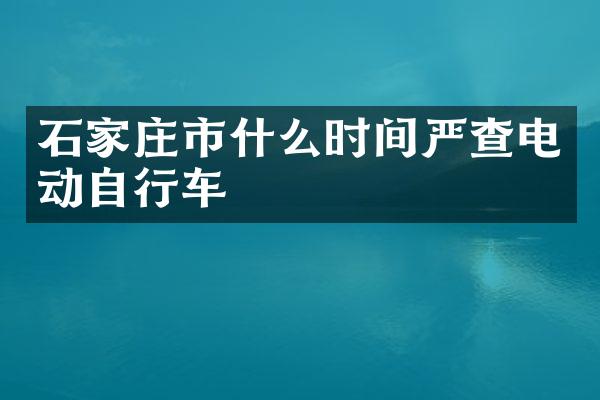 石家庄市什么时间严查电动自行车