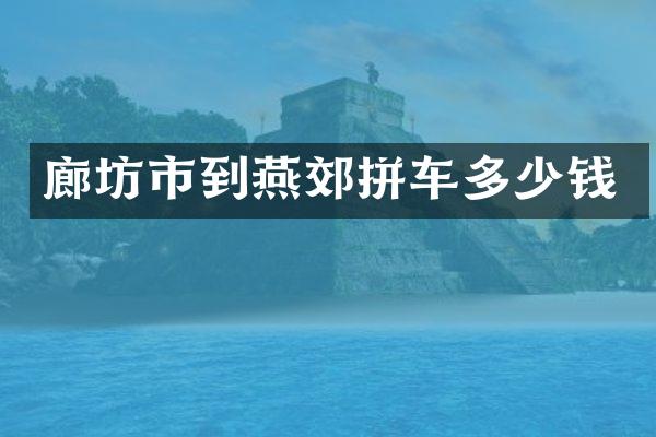廊坊市到燕郊拼车多少钱