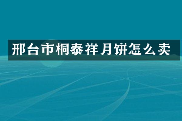 邢台市桐泰祥月饼怎么卖