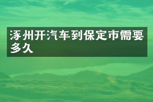 涿州开汽车到保定市需要多久