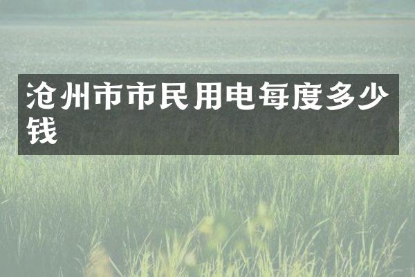 沧州市市民用电每度多少钱
