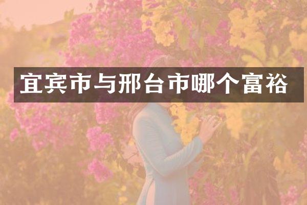 宜宾市与邢台市哪个富裕