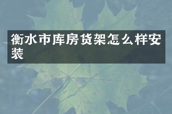衡水市库房货架怎么样安装