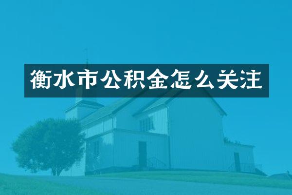 衡水市公积金怎么关注