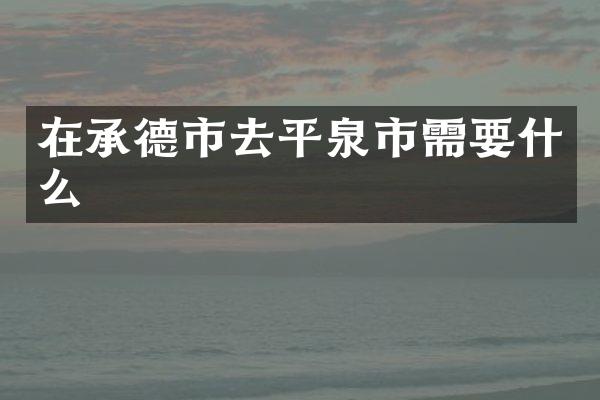 在承德市去平泉市需要什么