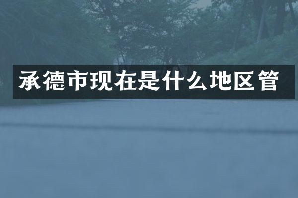 承德市现在是什么地区管