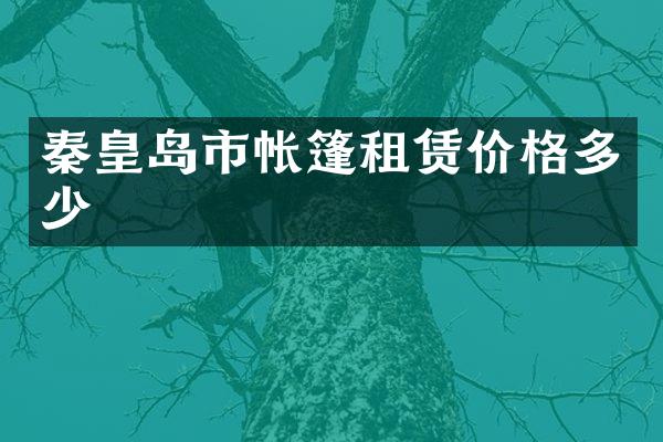 秦皇岛市帐篷租赁价格多少
