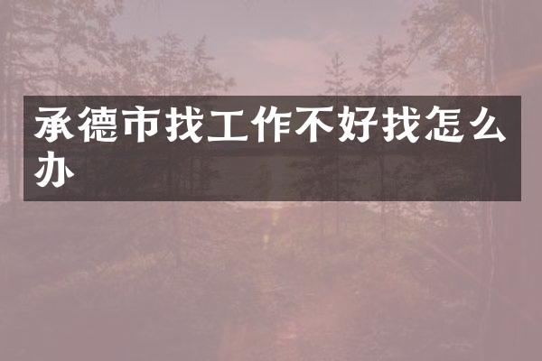 承德市找工作不好找怎么办