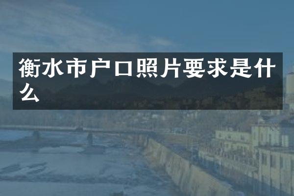衡水市户口照片要求是什么
