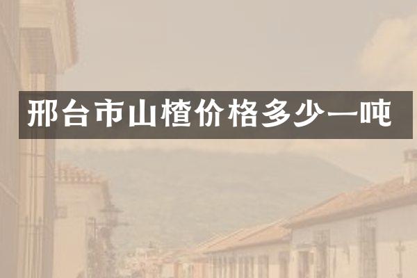 邢台市山楂价格多少一吨