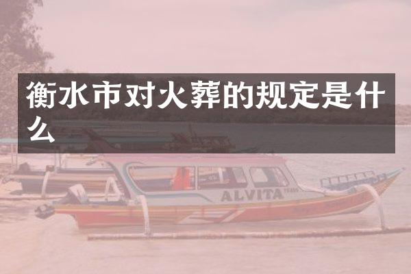 衡水市对火葬的规定是什么