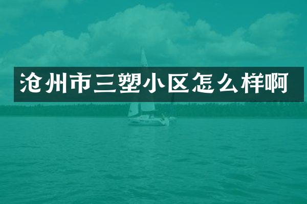 沧州市三塑小区怎么样啊