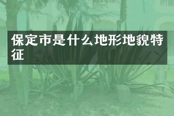 保定市是什么地形地貌特征