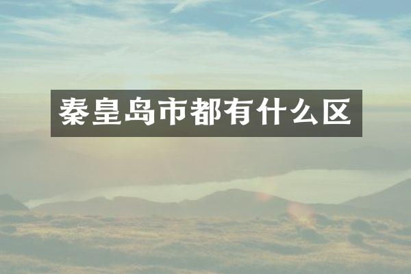 秦皇岛市都有什么区